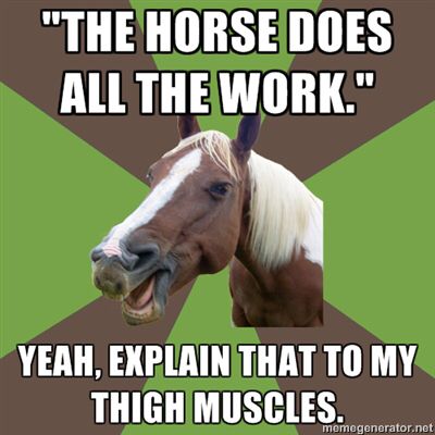 the horse does all the work - yeah explain that to my thigh muscles meme
